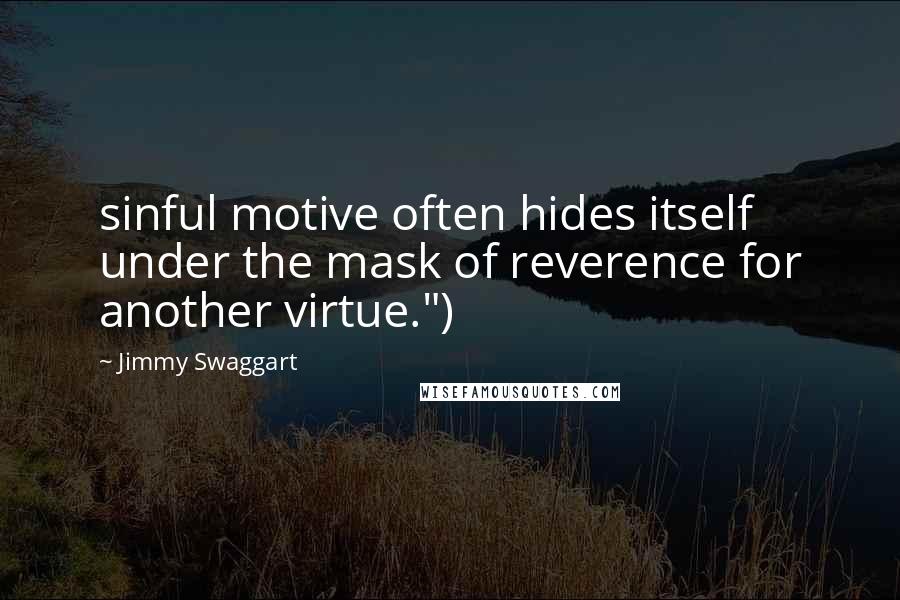 Jimmy Swaggart Quotes: sinful motive often hides itself under the mask of reverence for another virtue.")