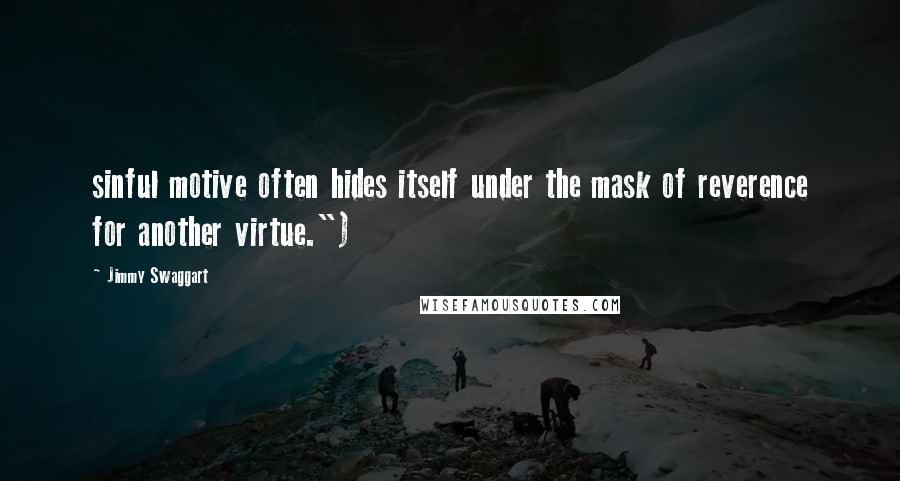 Jimmy Swaggart Quotes: sinful motive often hides itself under the mask of reverence for another virtue.")