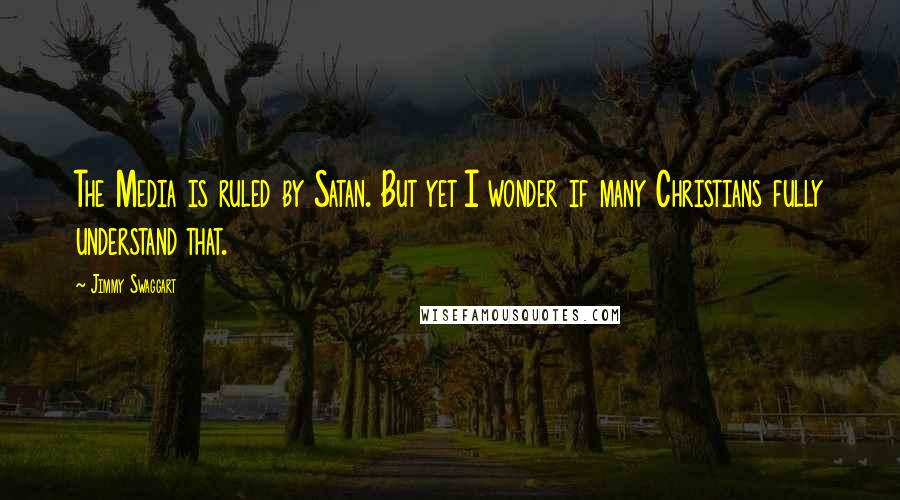Jimmy Swaggart Quotes: The Media is ruled by Satan. But yet I wonder if many Christians fully understand that.