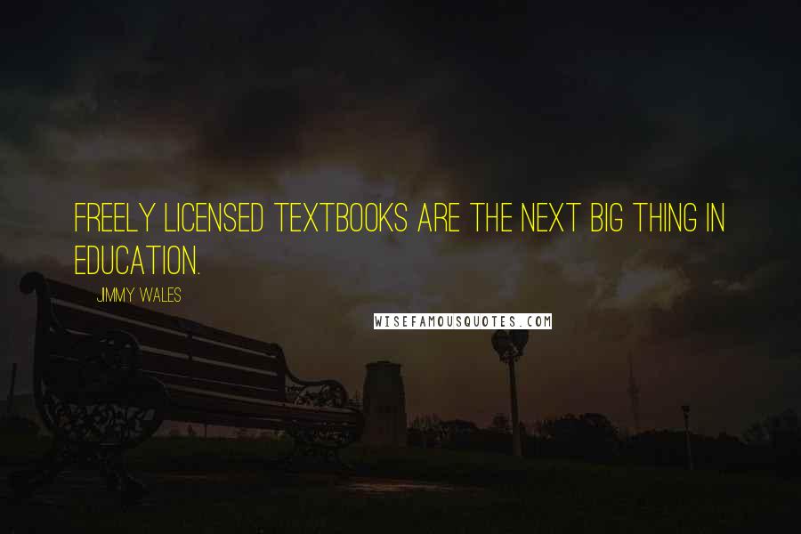 Jimmy Wales Quotes: Freely licensed textbooks are the next big thing in education.