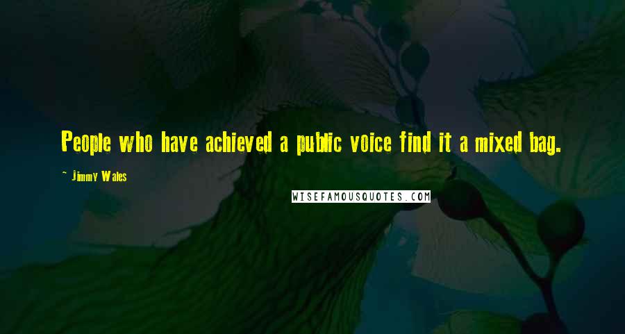 Jimmy Wales Quotes: People who have achieved a public voice find it a mixed bag.