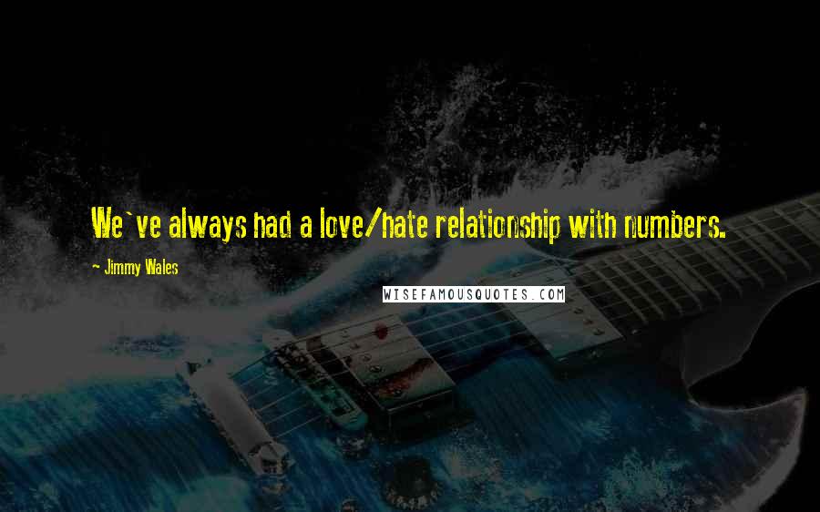Jimmy Wales Quotes: We've always had a love/hate relationship with numbers.