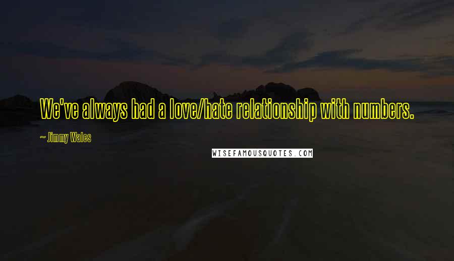 Jimmy Wales Quotes: We've always had a love/hate relationship with numbers.