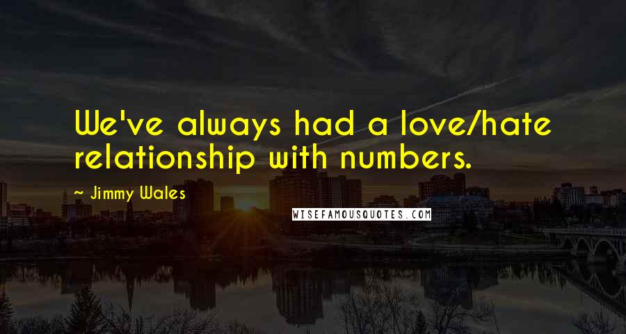 Jimmy Wales Quotes: We've always had a love/hate relationship with numbers.