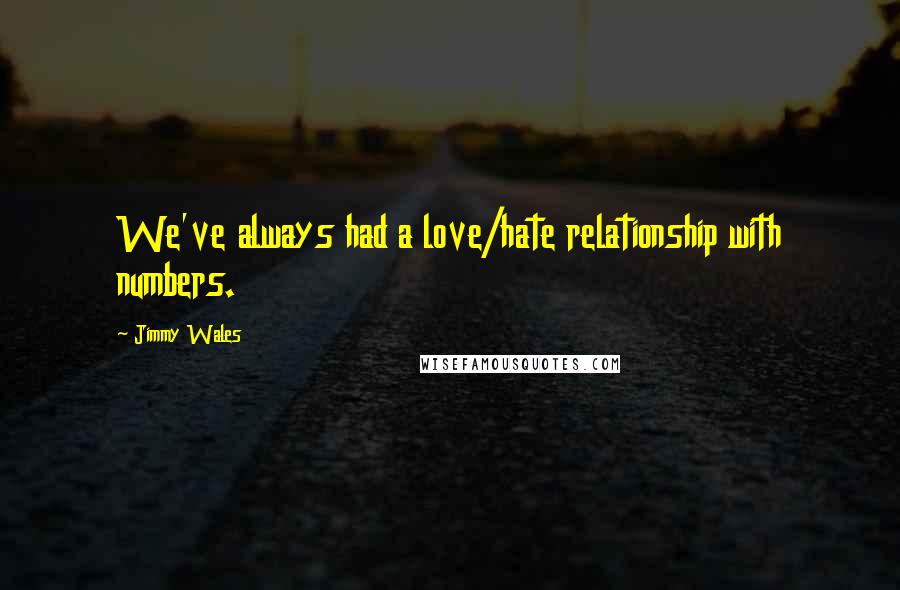 Jimmy Wales Quotes: We've always had a love/hate relationship with numbers.