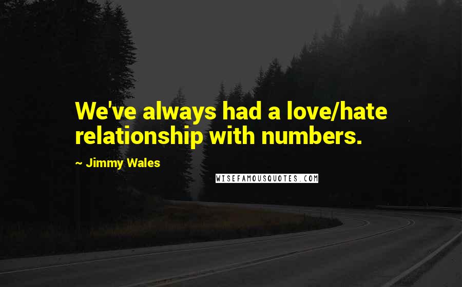 Jimmy Wales Quotes: We've always had a love/hate relationship with numbers.