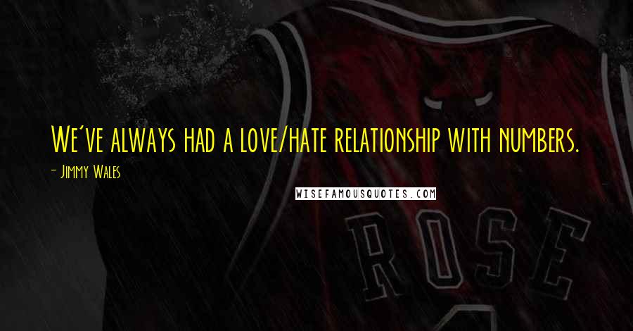 Jimmy Wales Quotes: We've always had a love/hate relationship with numbers.