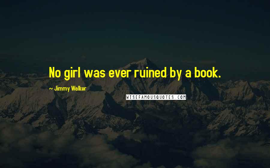 Jimmy Walker Quotes: No girl was ever ruined by a book.