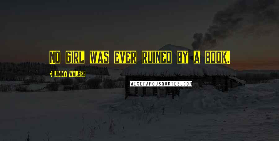 Jimmy Walker Quotes: No girl was ever ruined by a book.