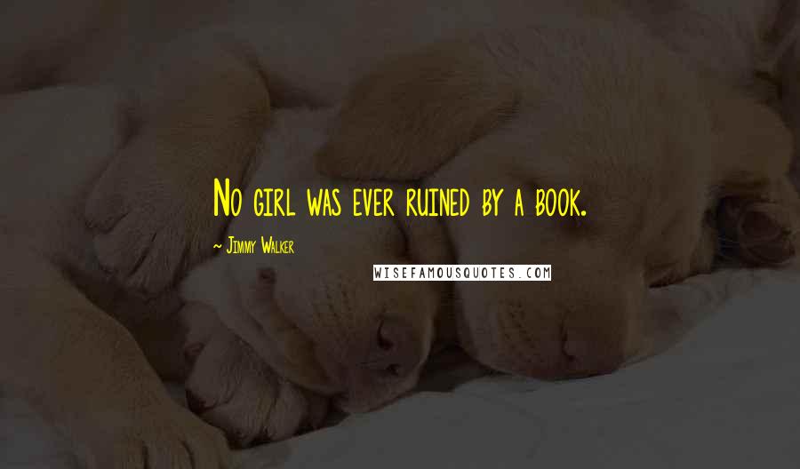 Jimmy Walker Quotes: No girl was ever ruined by a book.