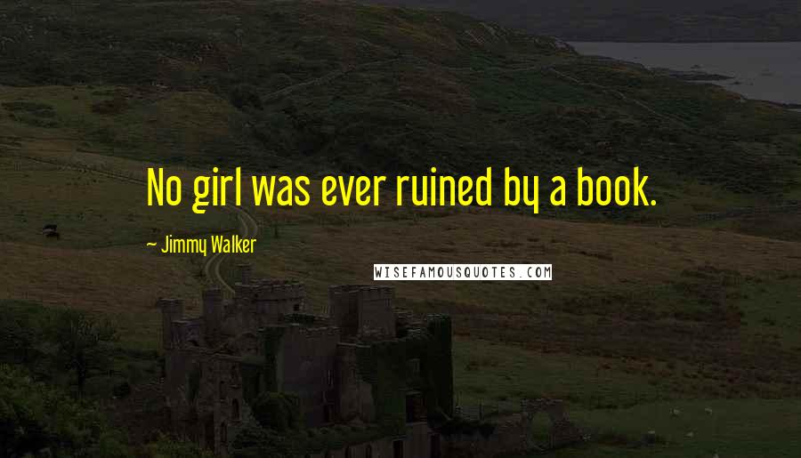 Jimmy Walker Quotes: No girl was ever ruined by a book.