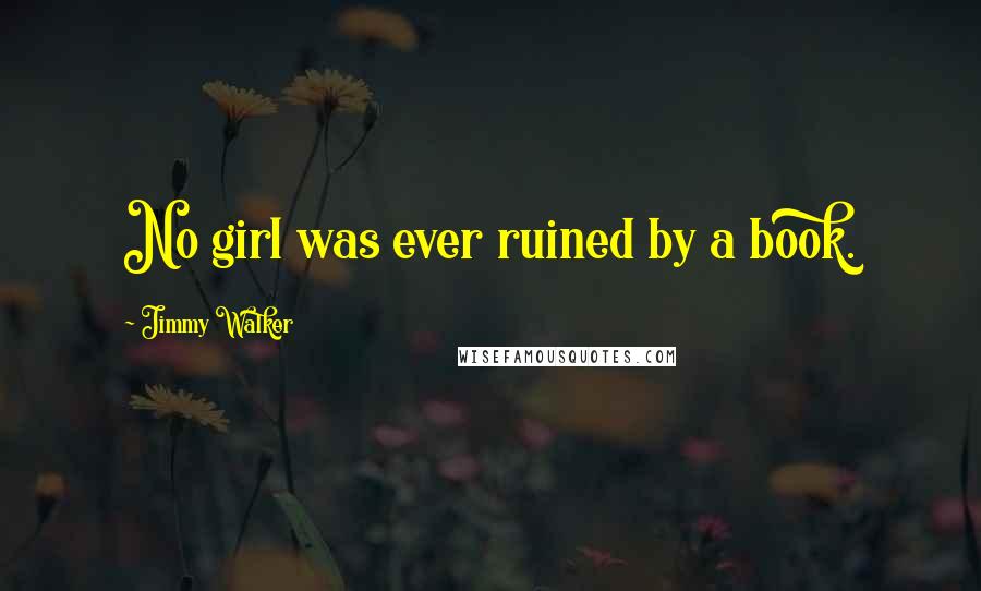 Jimmy Walker Quotes: No girl was ever ruined by a book.
