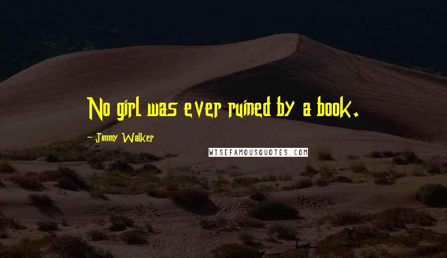 Jimmy Walker Quotes: No girl was ever ruined by a book.