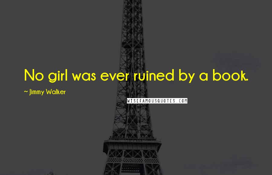 Jimmy Walker Quotes: No girl was ever ruined by a book.