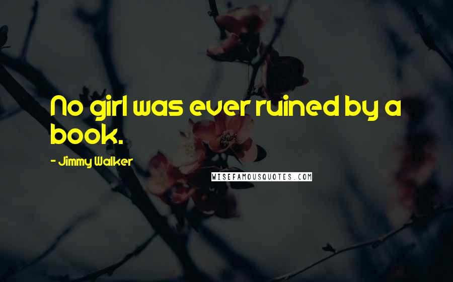 Jimmy Walker Quotes: No girl was ever ruined by a book.