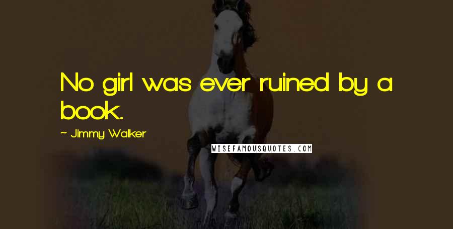 Jimmy Walker Quotes: No girl was ever ruined by a book.