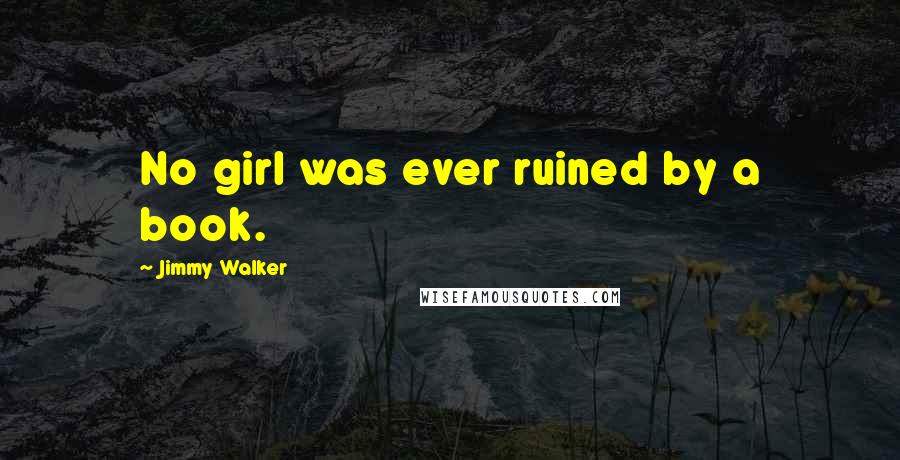 Jimmy Walker Quotes: No girl was ever ruined by a book.