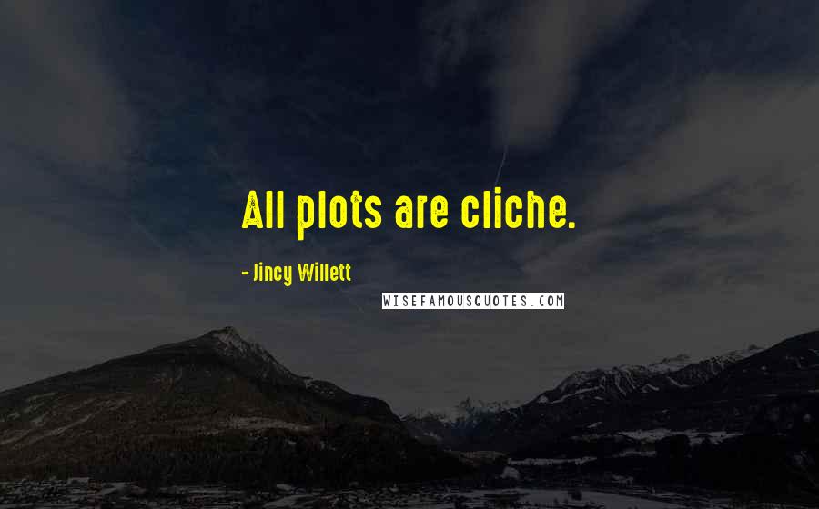 Jincy Willett Quotes: All plots are cliche.