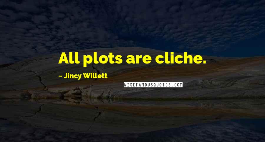 Jincy Willett Quotes: All plots are cliche.