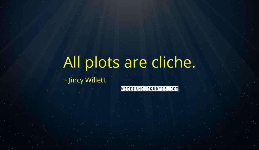 Jincy Willett Quotes: All plots are cliche.