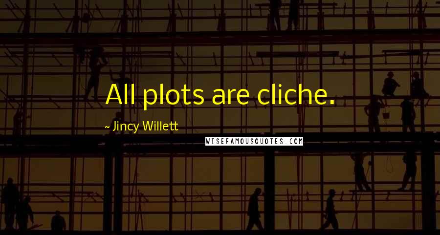 Jincy Willett Quotes: All plots are cliche.