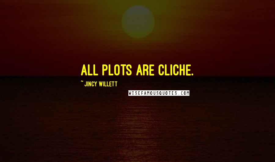 Jincy Willett Quotes: All plots are cliche.