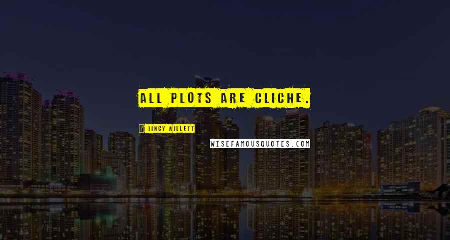 Jincy Willett Quotes: All plots are cliche.