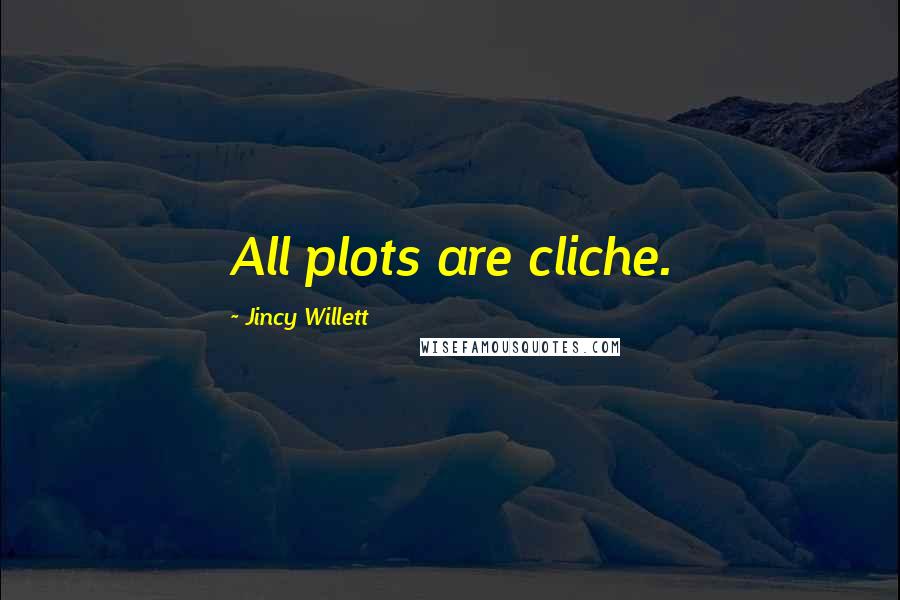 Jincy Willett Quotes: All plots are cliche.