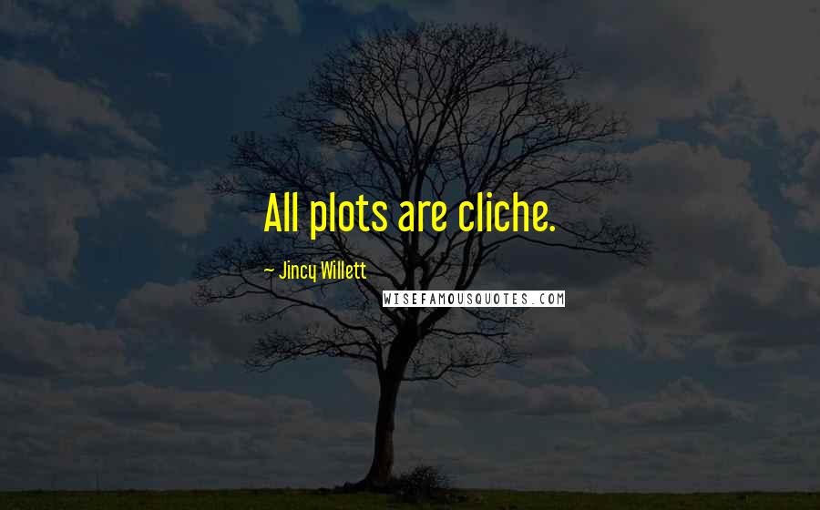 Jincy Willett Quotes: All plots are cliche.