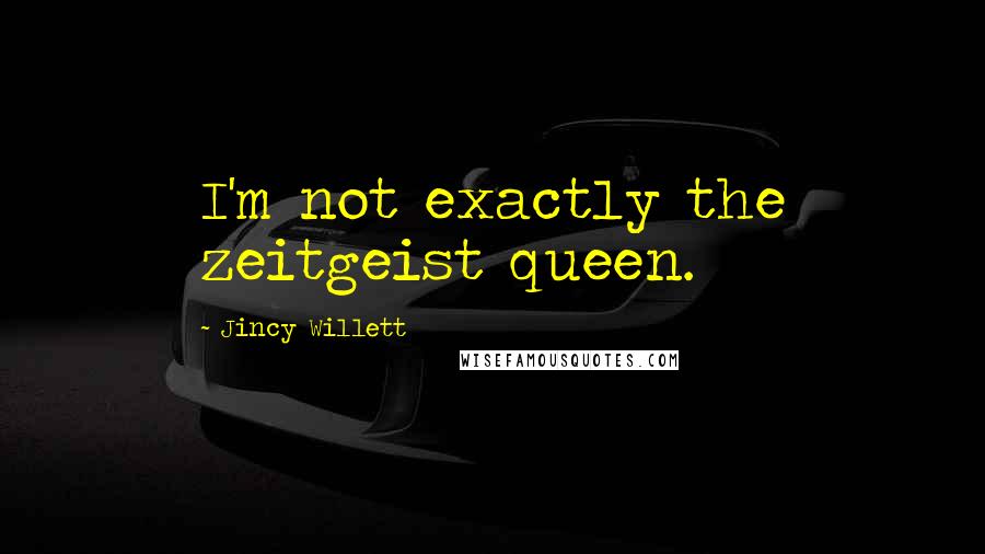 Jincy Willett Quotes: I'm not exactly the zeitgeist queen.