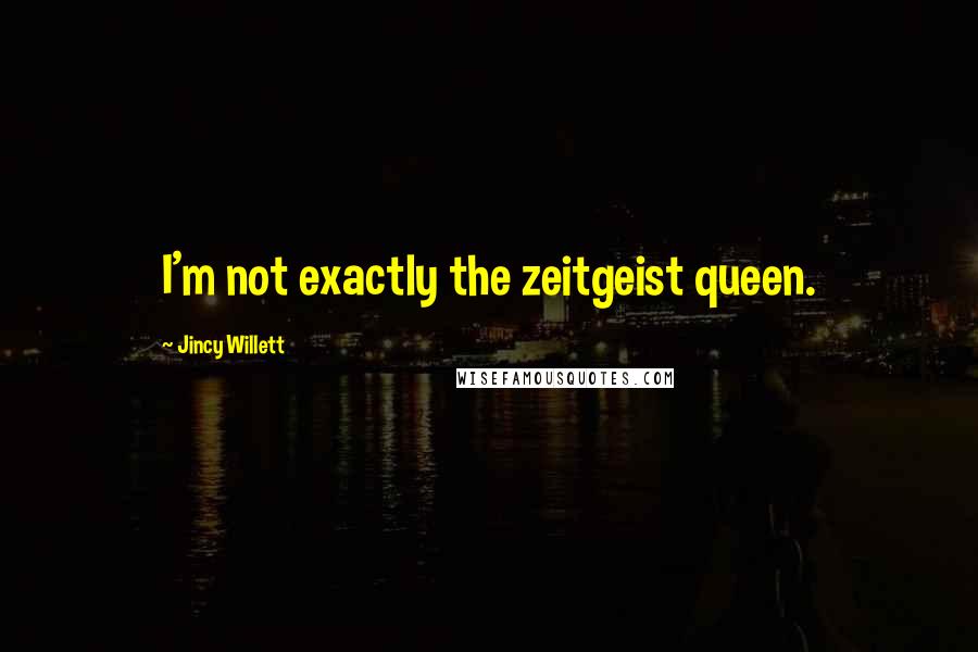 Jincy Willett Quotes: I'm not exactly the zeitgeist queen.