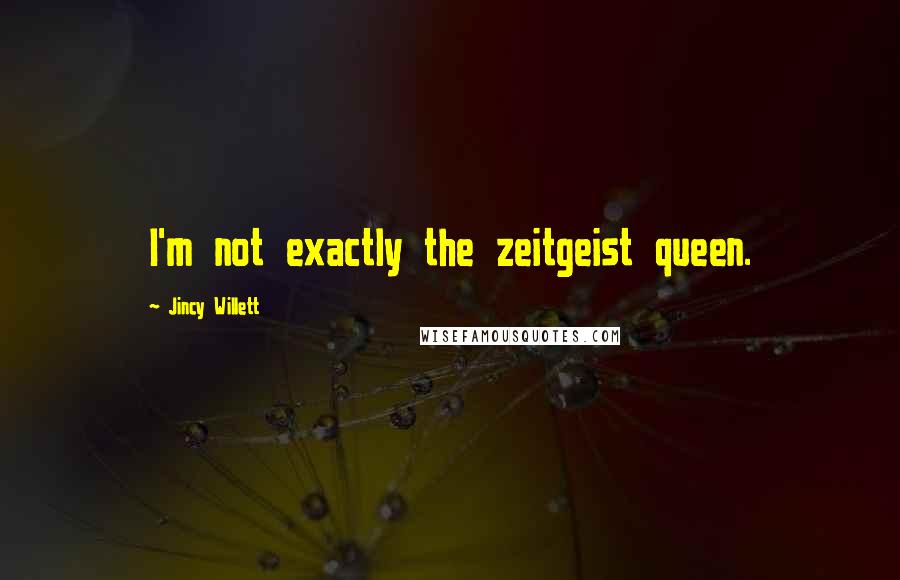 Jincy Willett Quotes: I'm not exactly the zeitgeist queen.
