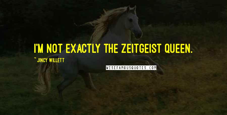 Jincy Willett Quotes: I'm not exactly the zeitgeist queen.