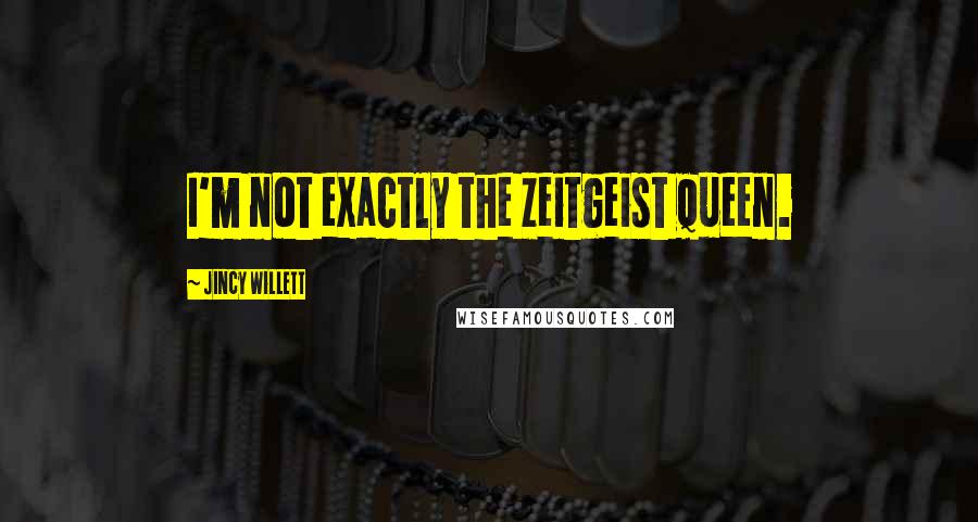 Jincy Willett Quotes: I'm not exactly the zeitgeist queen.