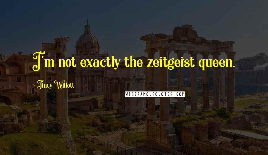 Jincy Willett Quotes: I'm not exactly the zeitgeist queen.