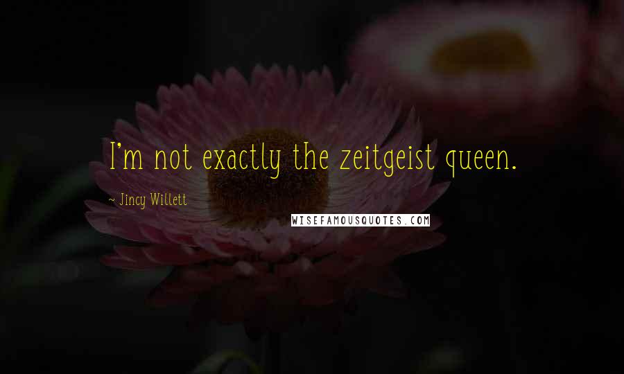 Jincy Willett Quotes: I'm not exactly the zeitgeist queen.