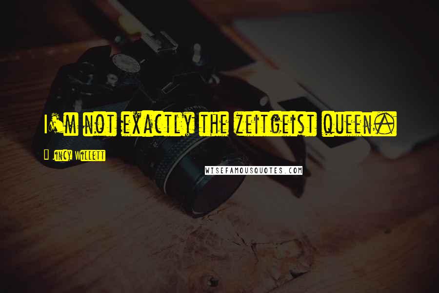 Jincy Willett Quotes: I'm not exactly the zeitgeist queen.