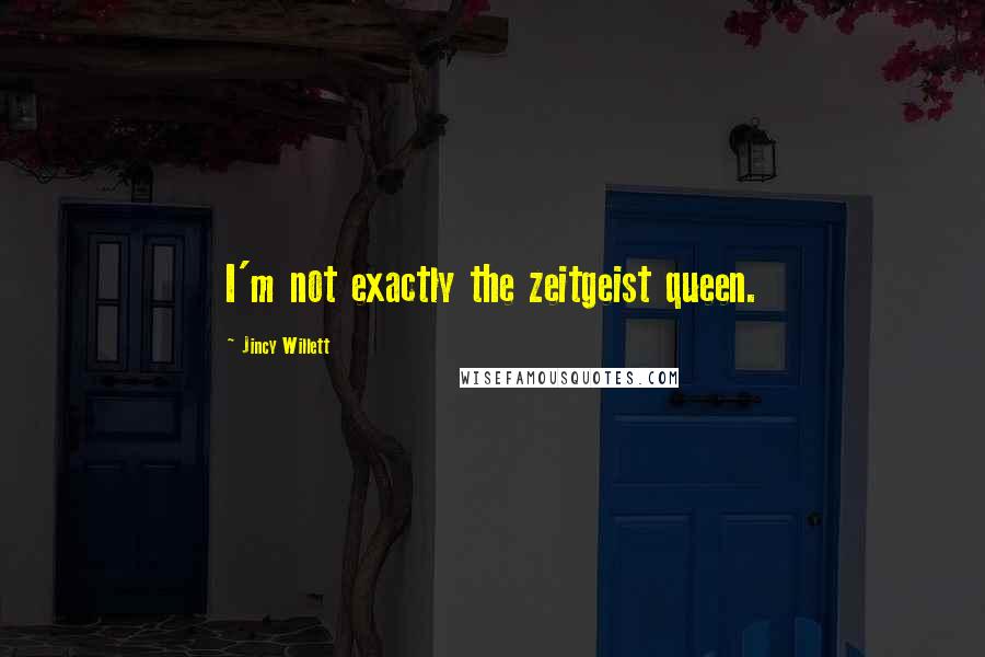 Jincy Willett Quotes: I'm not exactly the zeitgeist queen.