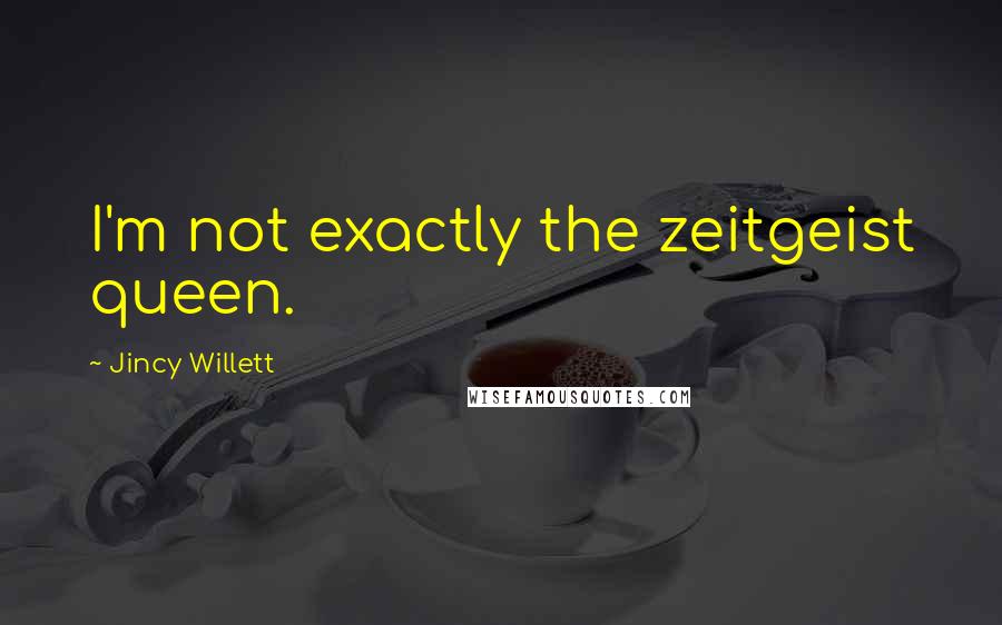 Jincy Willett Quotes: I'm not exactly the zeitgeist queen.