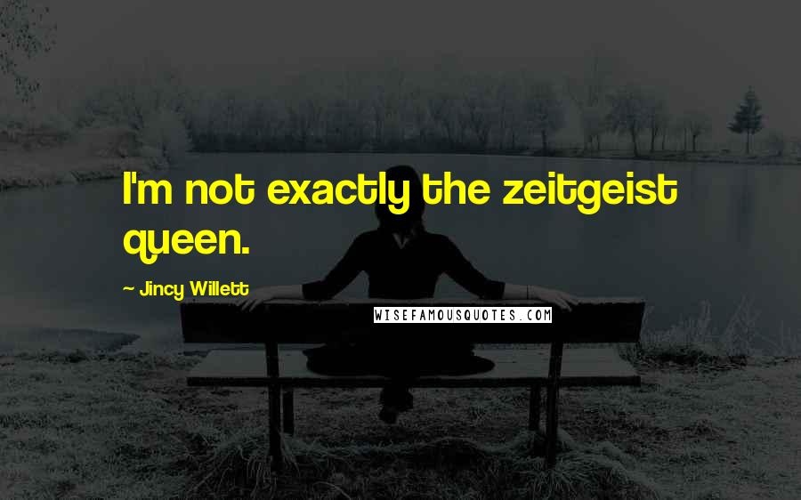 Jincy Willett Quotes: I'm not exactly the zeitgeist queen.