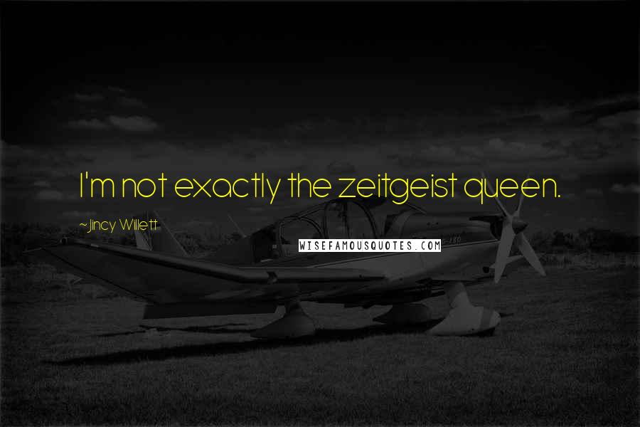 Jincy Willett Quotes: I'm not exactly the zeitgeist queen.