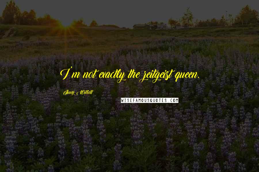 Jincy Willett Quotes: I'm not exactly the zeitgeist queen.