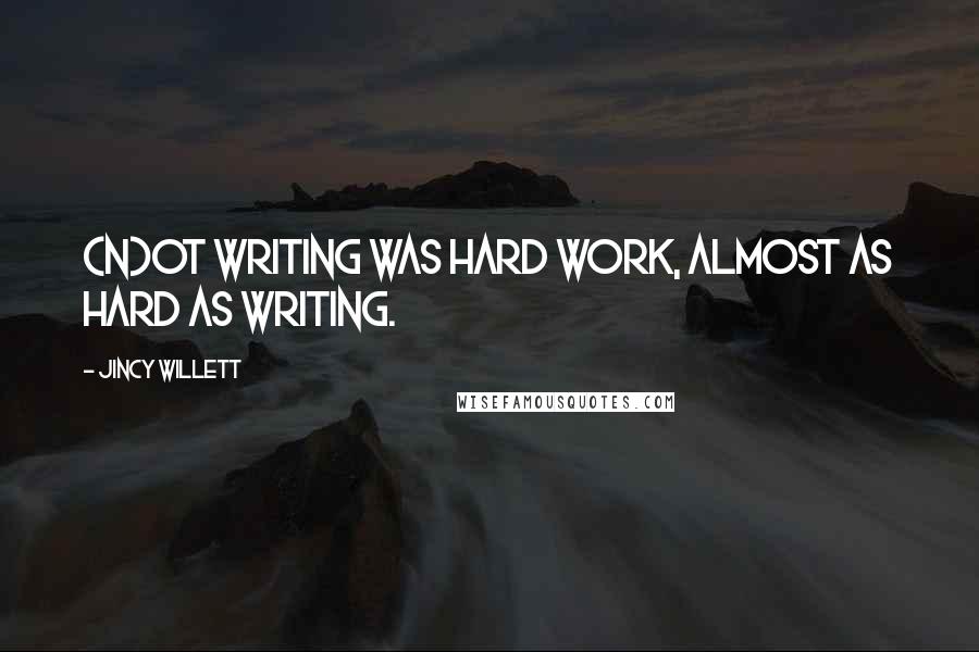 Jincy Willett Quotes: (N)ot writing was hard work, almost as hard as writing.