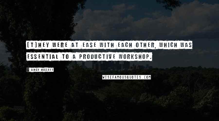 Jincy Willett Quotes: (T)hey were at ease with each other, which was essential to a productive workshop.