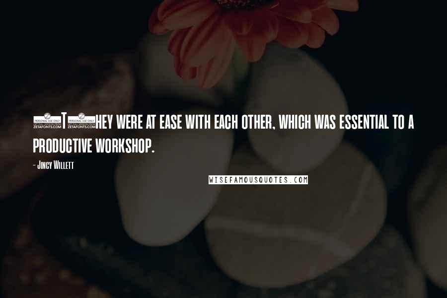 Jincy Willett Quotes: (T)hey were at ease with each other, which was essential to a productive workshop.