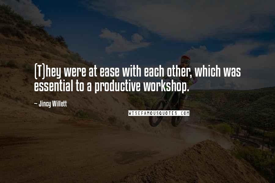 Jincy Willett Quotes: (T)hey were at ease with each other, which was essential to a productive workshop.
