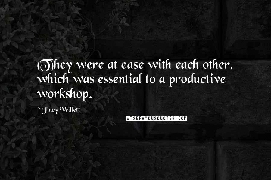 Jincy Willett Quotes: (T)hey were at ease with each other, which was essential to a productive workshop.