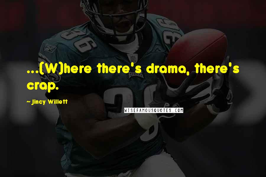 Jincy Willett Quotes: ...(W)here there's drama, there's crap.