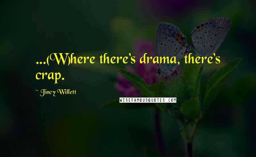 Jincy Willett Quotes: ...(W)here there's drama, there's crap.