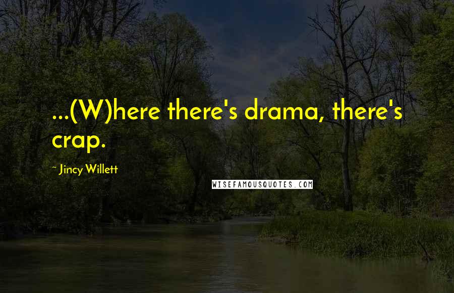 Jincy Willett Quotes: ...(W)here there's drama, there's crap.